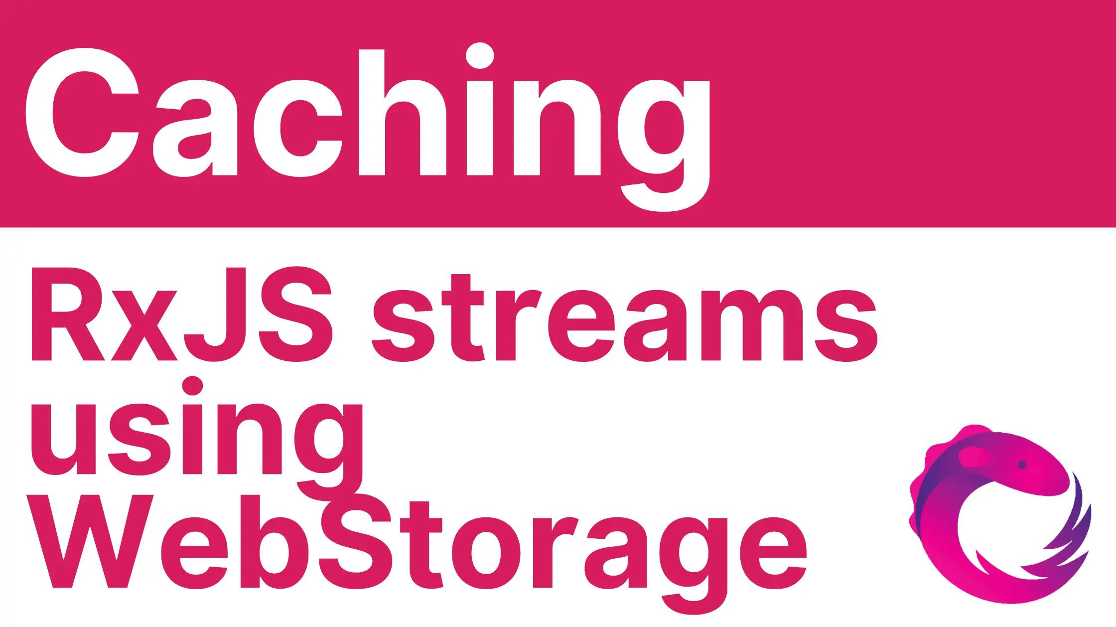 Cover Image for Caching RxJS streams into Web Storage