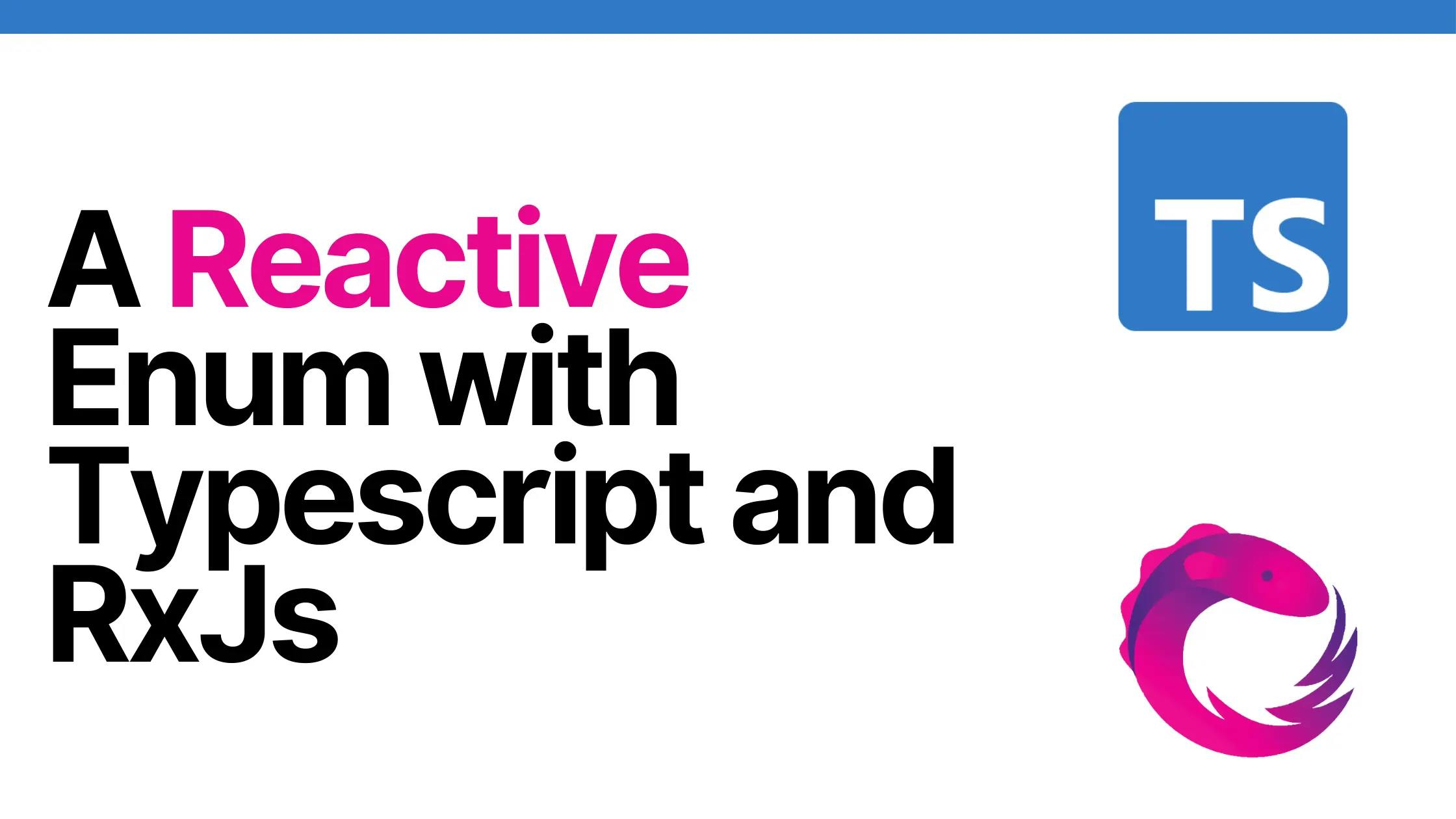 Cover Image for A Reactive Enum with Typescript and RxJs