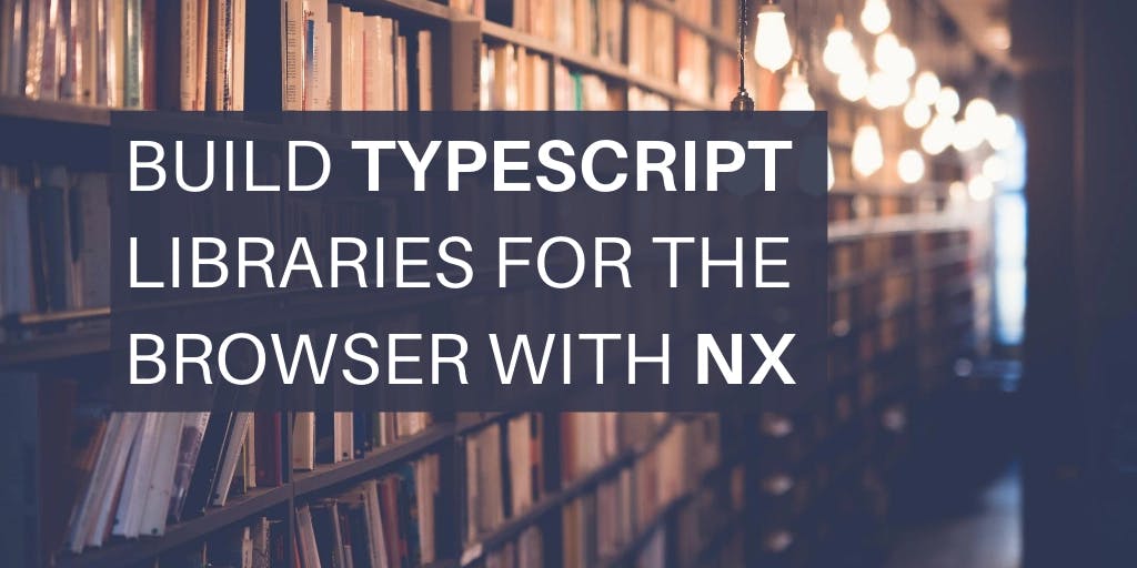 Cover Image for Build Typescript libraries for the browser with Nx